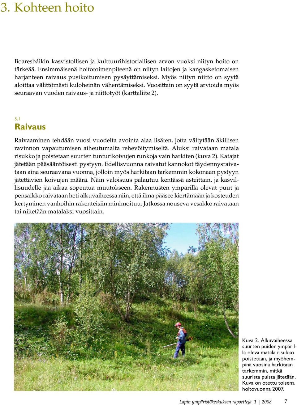 Vuosittain on syytä arvioida myös seuraavan vuoden raivaus- ja niittotyöt (karttaliite 2). 3.