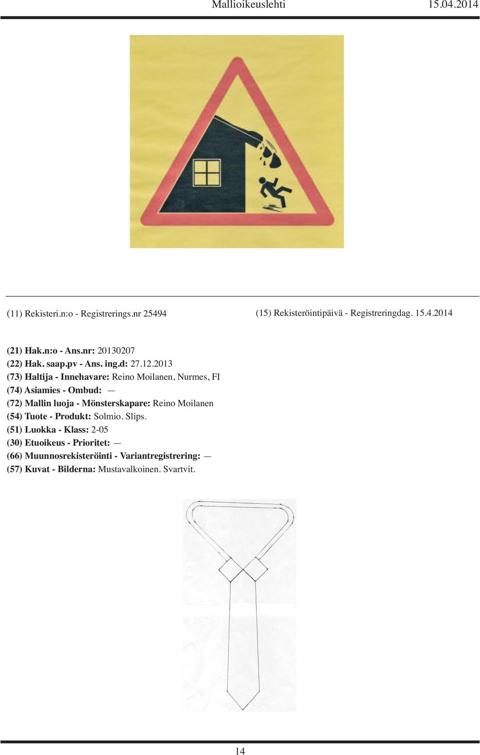 2013 (73) Haltija - Innehavare: Reino Moilanen, Nurmes, FI (72) Mallin luoja -