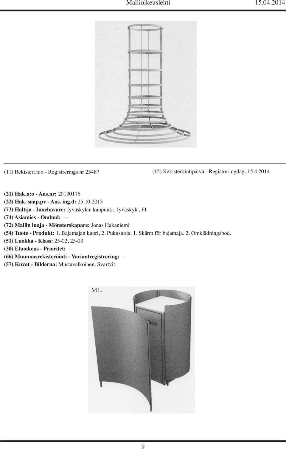 2013 (73) Haltija - Innehavare: Jyväskylän kaupunki, Jyväskylä, FI (72) Mallin luoja - Mönsterskapare: