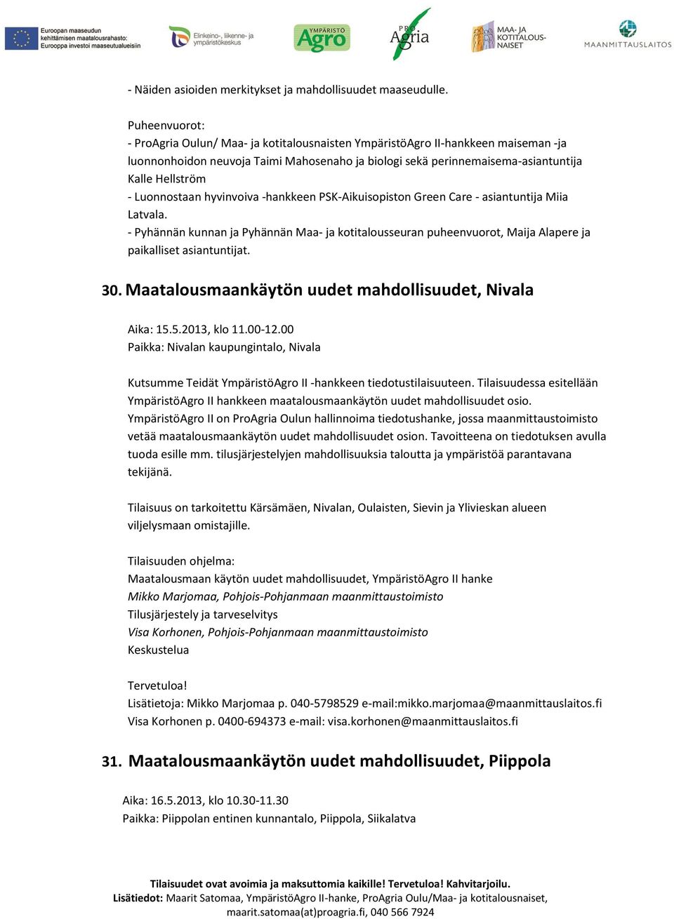 Luonnostaan hyvinvoiva hankkeen PSK Aikuisopiston Green Care asiantuntija Miia Latvala. Pyhännän kunnan ja Pyhännän Maa ja kotitalousseuran puheenvuorot, Maija Alapere ja paikalliset asiantuntijat.