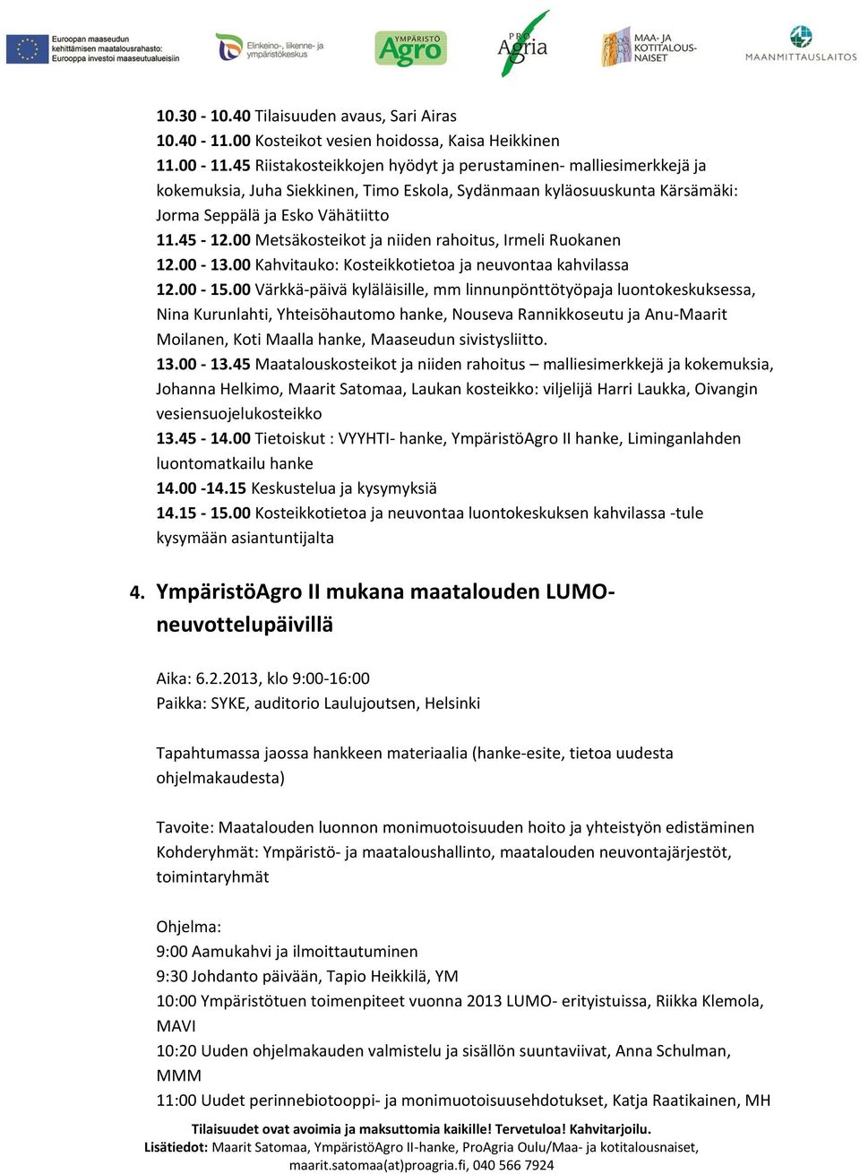 00 Metsäkosteikot ja niiden rahoitus, Irmeli Ruokanen 12.00-13.00 Kahvitauko: Kosteikkotietoa ja neuvontaa kahvilassa 12.00-15.