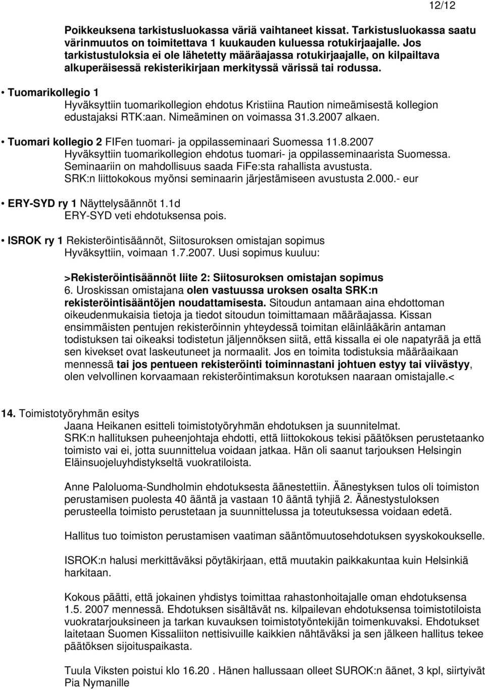 Tuomarikollegio 1 Hyväksyttiin tuomarikollegion ehdotus Kristiina Raution nimeämisestä kollegion edustajaksi RTK:aan. Nimeäminen on voimassa 31.3.2007 alkaen.