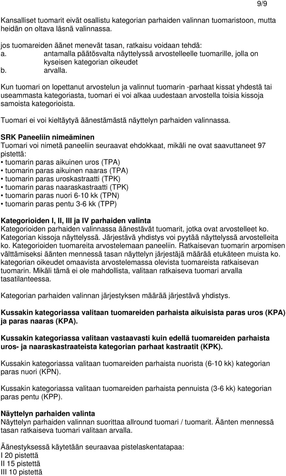 Kun tuomari on lopettanut arvostelun ja valinnut tuomarin -parhaat kissat yhdestä tai useammasta kategoriasta, tuomari ei voi alkaa uudestaan arvostella toisia kissoja samoista kategorioista.