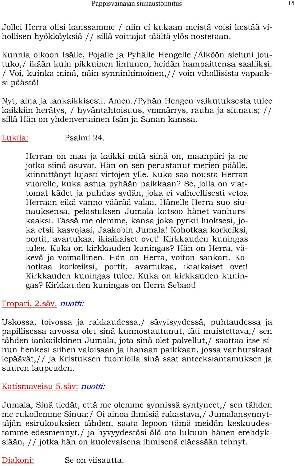 / Voi, kuinka minä, näin synninhimoinen,// voin vihollisista vapaaksi päästä! Nyt, aina ja iankaikkisesti. Amen.