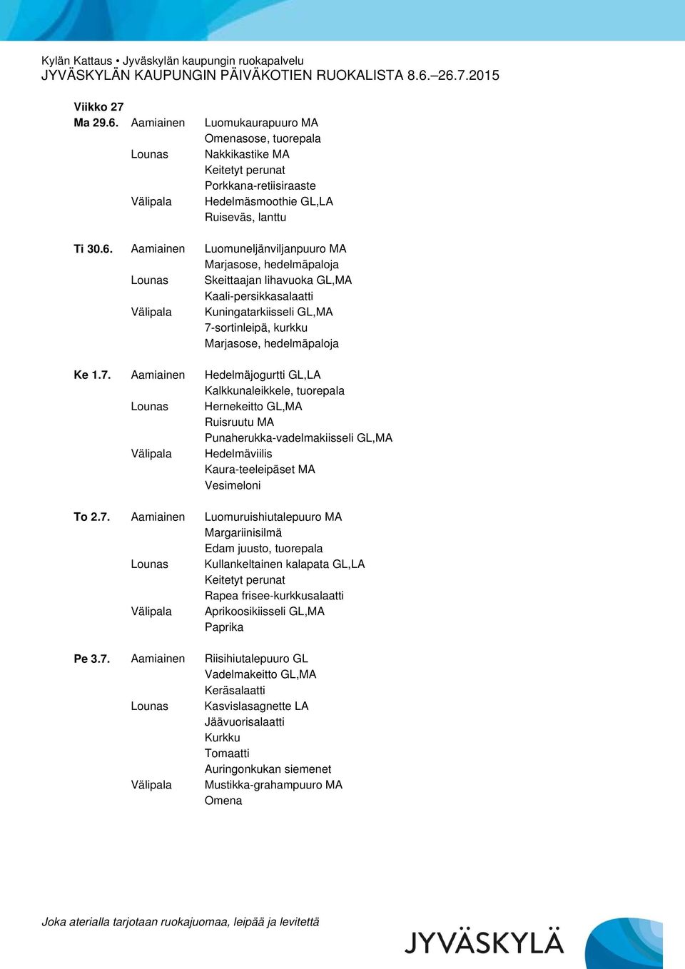 Aamiainen Luomuneljänviljanpuuro MA Marjasose, hedelmäpaloja Lounas Skeittaajan lihavuoka GL,MA Kaali-persikkasalaatti Välipala Kuningatarkiisseli GL,MA 7-sortinleipä, kurkku Marjasose, hedelmäpaloja