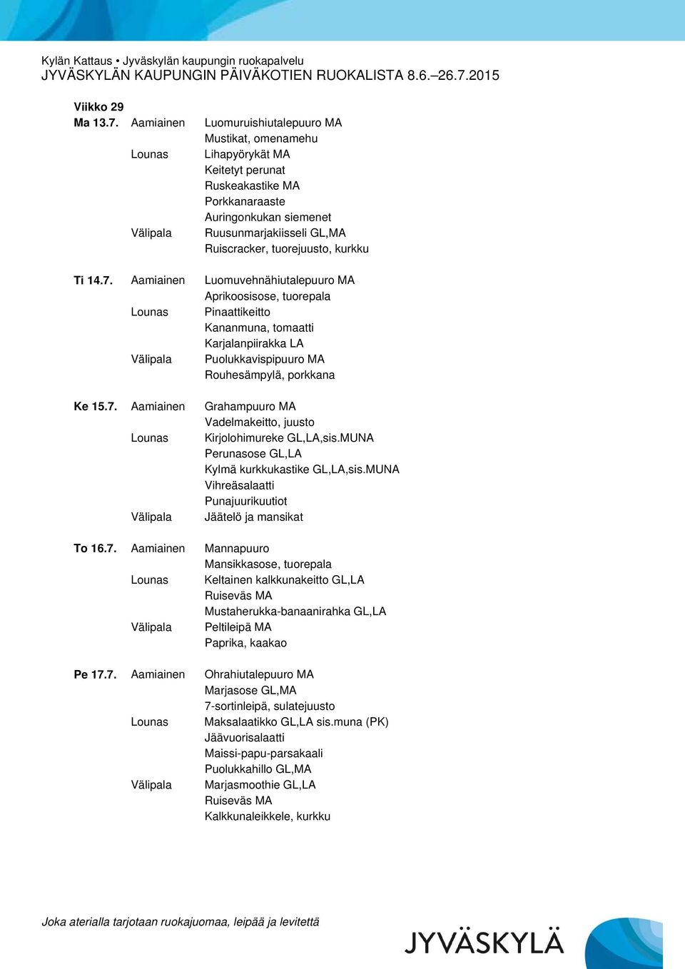 Aamiainen Luomuvehnähiutalepuuro MA Aprikoosisose, tuorepala Lounas Pinaattikeitto Kananmuna, tomaatti Karjalanpiirakka LA Välipala Puolukkavispipuuro MA Rouhesämpylä, porkkana Ke 15.7.