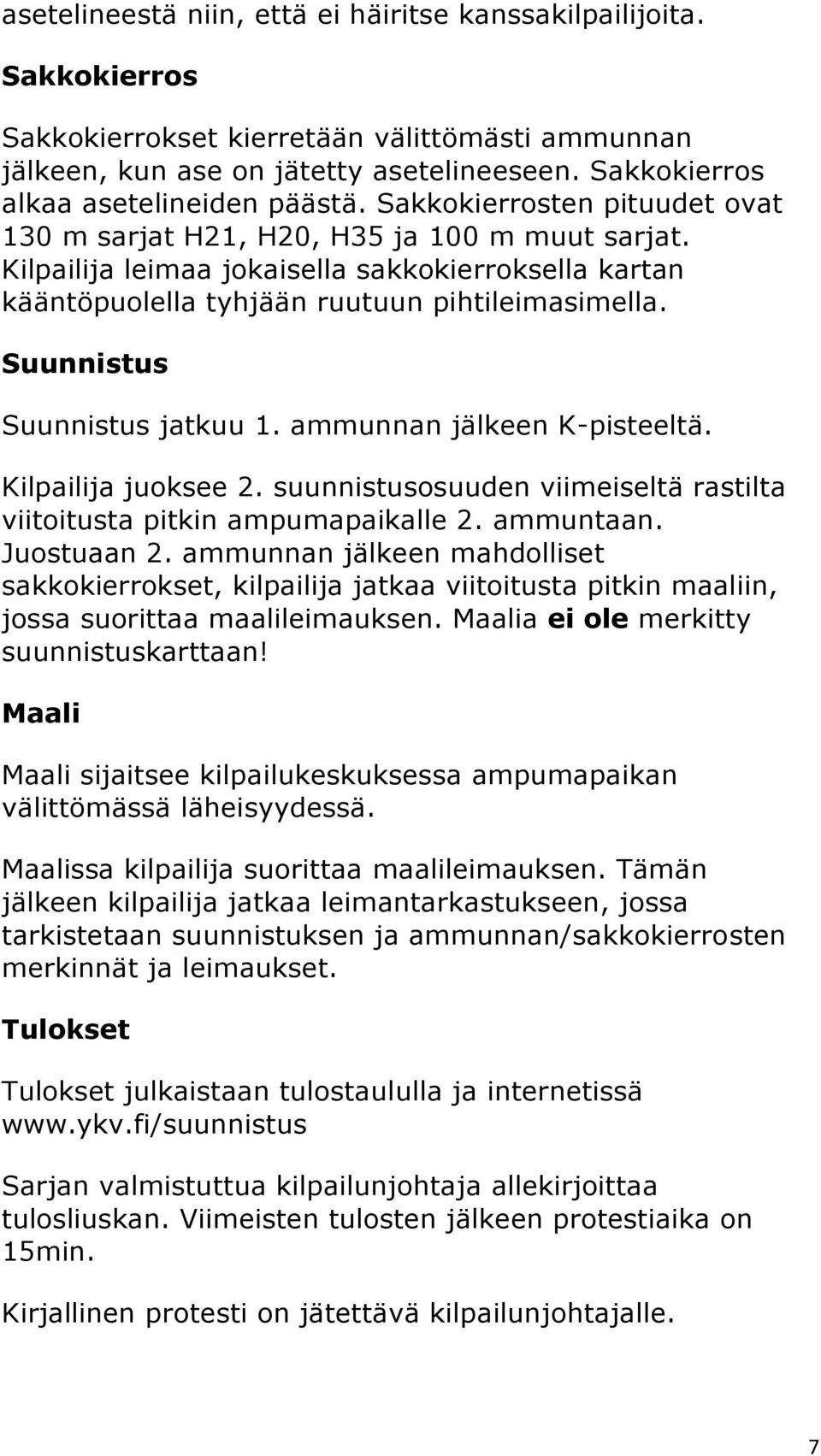 Kilpailija leimaa jokaisella sakkokierroksella kartan kääntöpuolella tyhjään ruutuun pihtileimasimella. Suunnistus Suunnistus jatkuu 1. ammunnan jälkeen K-pisteeltä. Kilpailija juoksee 2.