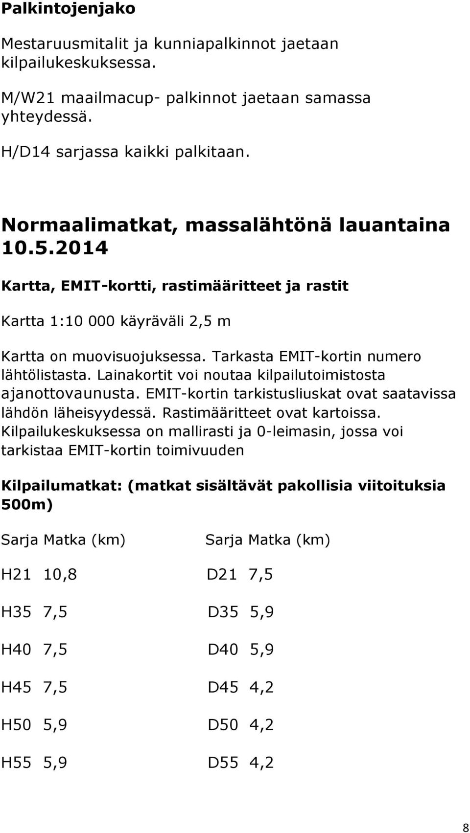 Lainakortit voi noutaa kilpailutoimistosta ajanottovaunusta. EMIT-kortin tarkistusliuskat ovat saatavissa lähdön läheisyydessä. Rastimääritteet ovat kartoissa.