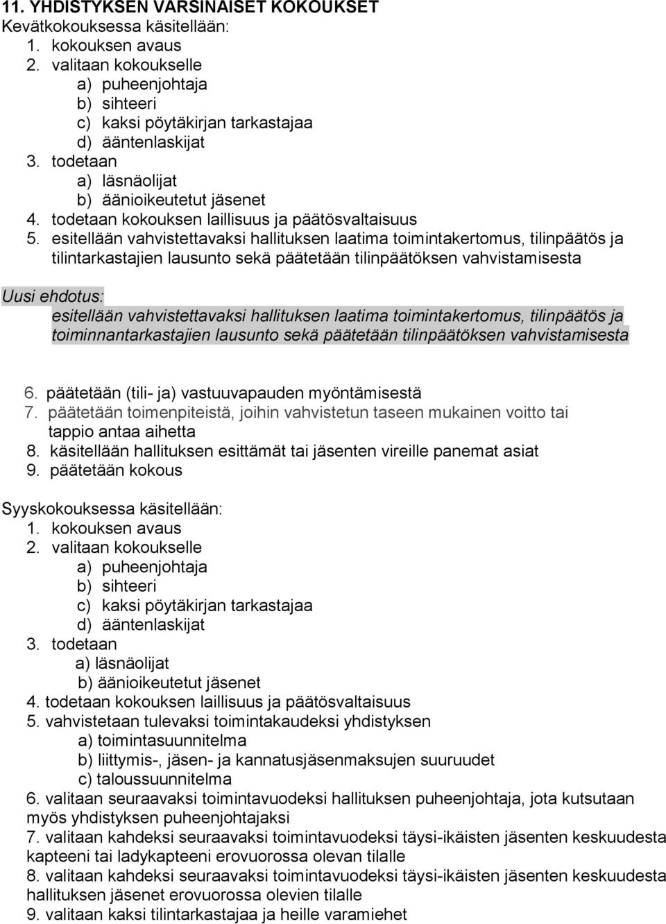 esitellään vahvistettavaksi hallituksen laatima toimintakertomus, tilinpäätös ja tilintarkastajien lausunto sekä päätetään tilinpäätöksen vahvistamisesta esitellään vahvistettavaksi hallituksen