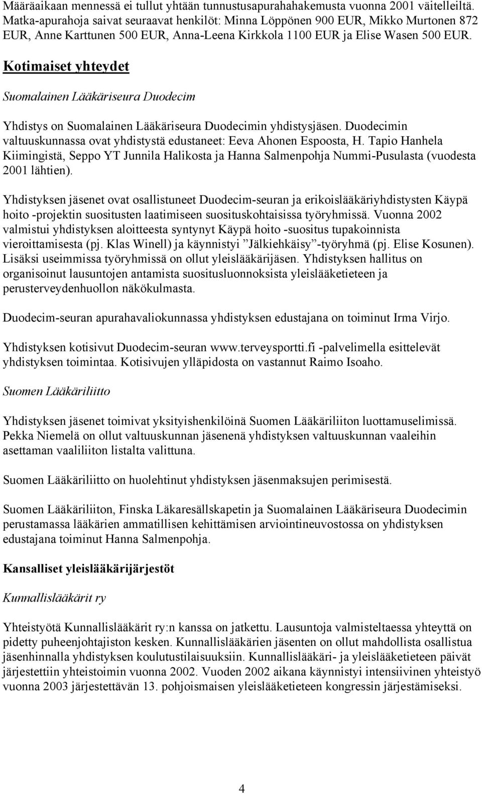 Kotimaiset yhteydet Suomalainen Lääkäriseura Duodecim Yhdistys on Suomalainen Lääkäriseura Duodecimin yhdistysjäsen. Duodecimin valtuuskunnassa ovat yhdistystä edustaneet: Eeva Ahonen Espoosta, H.