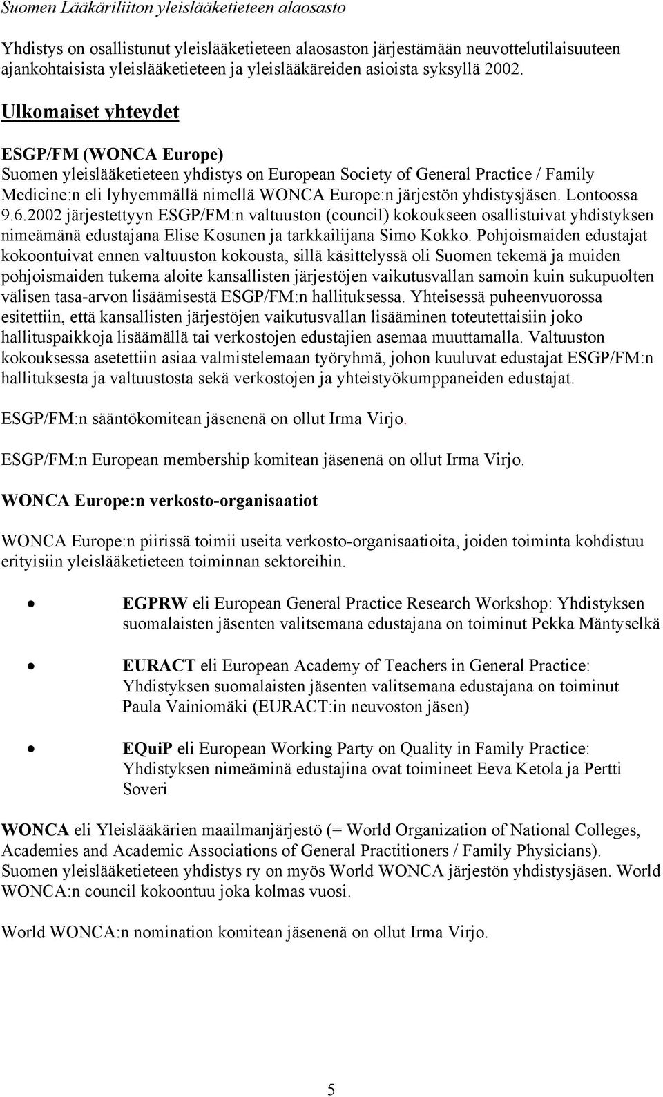 Ulkomaiset yhteydet ESGP/FM (WONCA Europe) Suomen yleislääketieteen yhdistys on European Society of General Practice / Family Medicine:n eli lyhyemmällä nimellä WONCA Europe:n järjestön yhdistysjäsen.