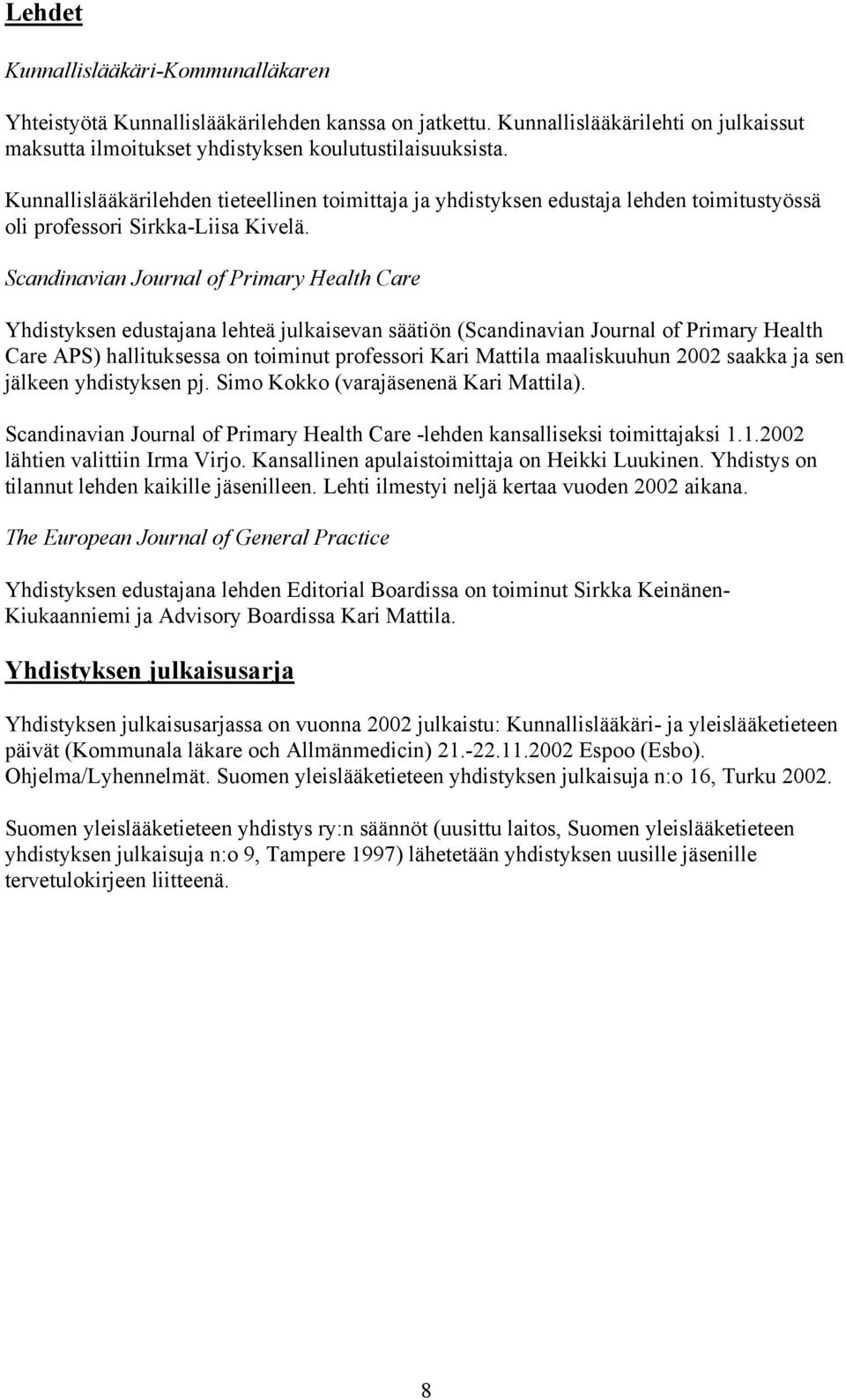Scandinavian Journal of Primary Health Care Yhdistyksen edustajana lehteä julkaisevan säätiön (Scandinavian Journal of Primary Health Care APS) hallituksessa on toiminut professori Kari Mattila