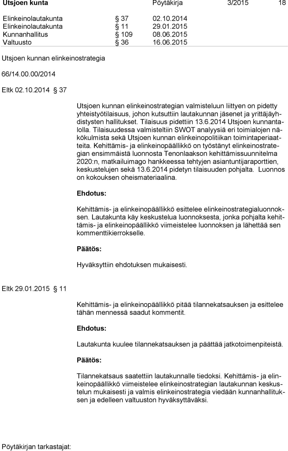 Tilaisuus pidettiin 13.6.2014 Utsjoen kunnantalolla. Tilaisuudessa valmisteltiin SWOT analyysiä eri toimialojen näkökulmista sekä Utsjoen kunnan elinkeinopolitiikan toimintaperiaatteita.