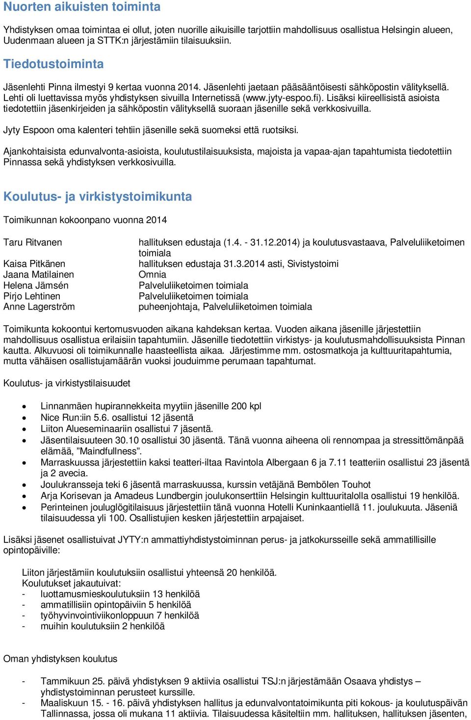 jyty-espoo.fi). Lisäksi kiireellisistä asioista tiedotettiin jäsenkirjeiden ja sähköpostin välityksellä suoraan jäsenille sekä verkkosivuilla.