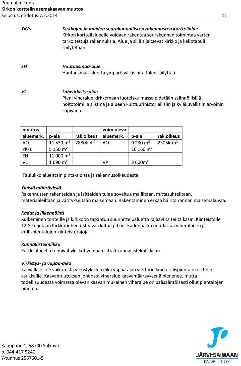 VL Lähivirkistysalue Pieni viheralue kirkkomaan luoteiskulmassa pidetään säännöllisillä hoitotoimilla siistinä ja alueen kulttuurihistoriallisiin ja kyläkuvallisiin arvoihin sopivana. muutos voim.