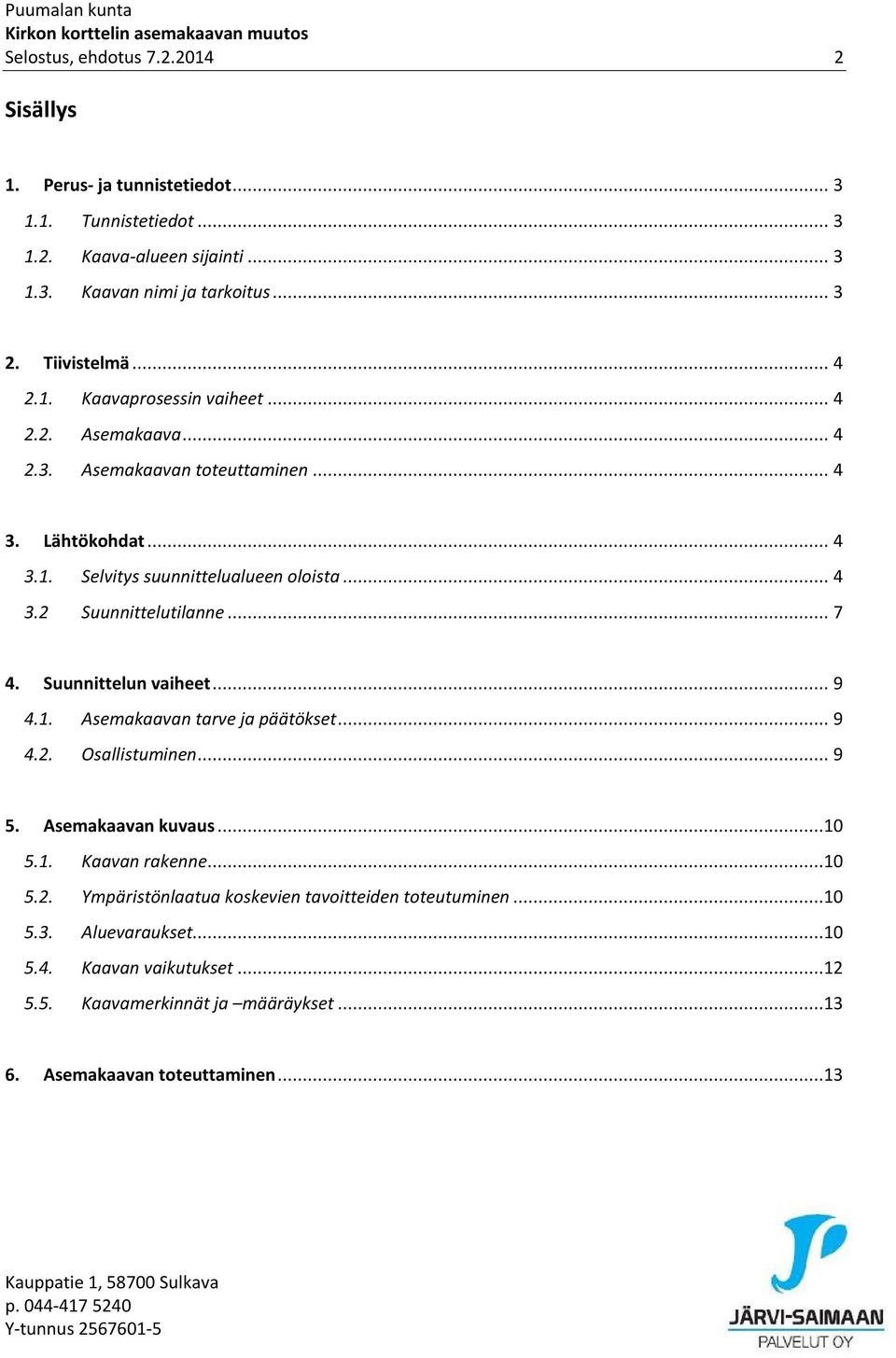 .. 7 4. Suunnittelun vaiheet... 9 4.1. Asemakaavan tarve ja päätökset... 9 4.2. Osallistuminen... 9 5. Asemakaavan kuvaus...10 5.1. Kaavan rakenne...10 5.2. Ympäristönlaatua koskevien tavoitteiden toteutuminen.