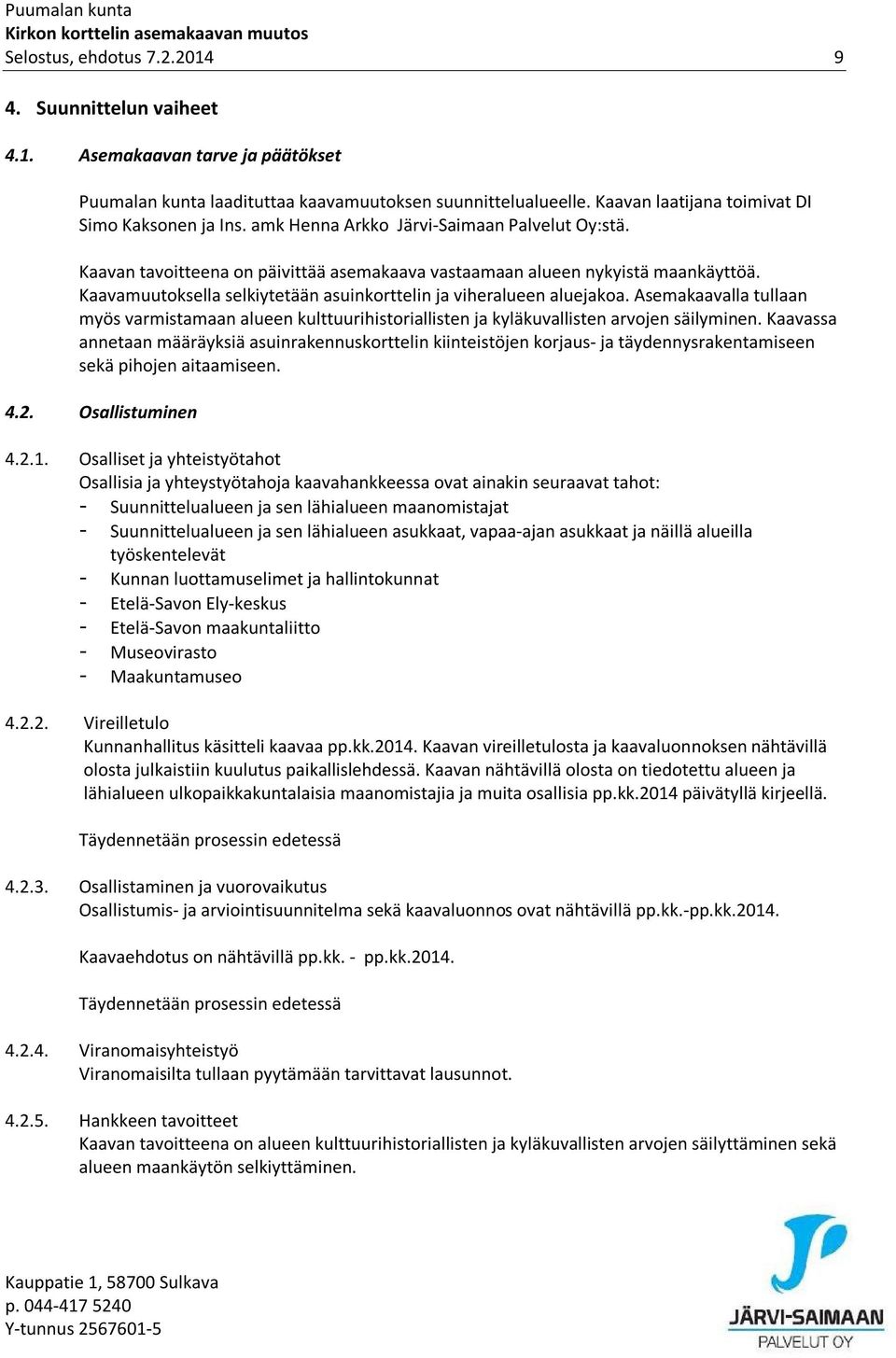 Kaavamuutoksella selkiytetään asuinkorttelin ja viheralueen aluejakoa. Asemakaavalla tullaan myös varmistamaan alueen kulttuurihistoriallisten ja kyläkuvallisten arvojen säilyminen.