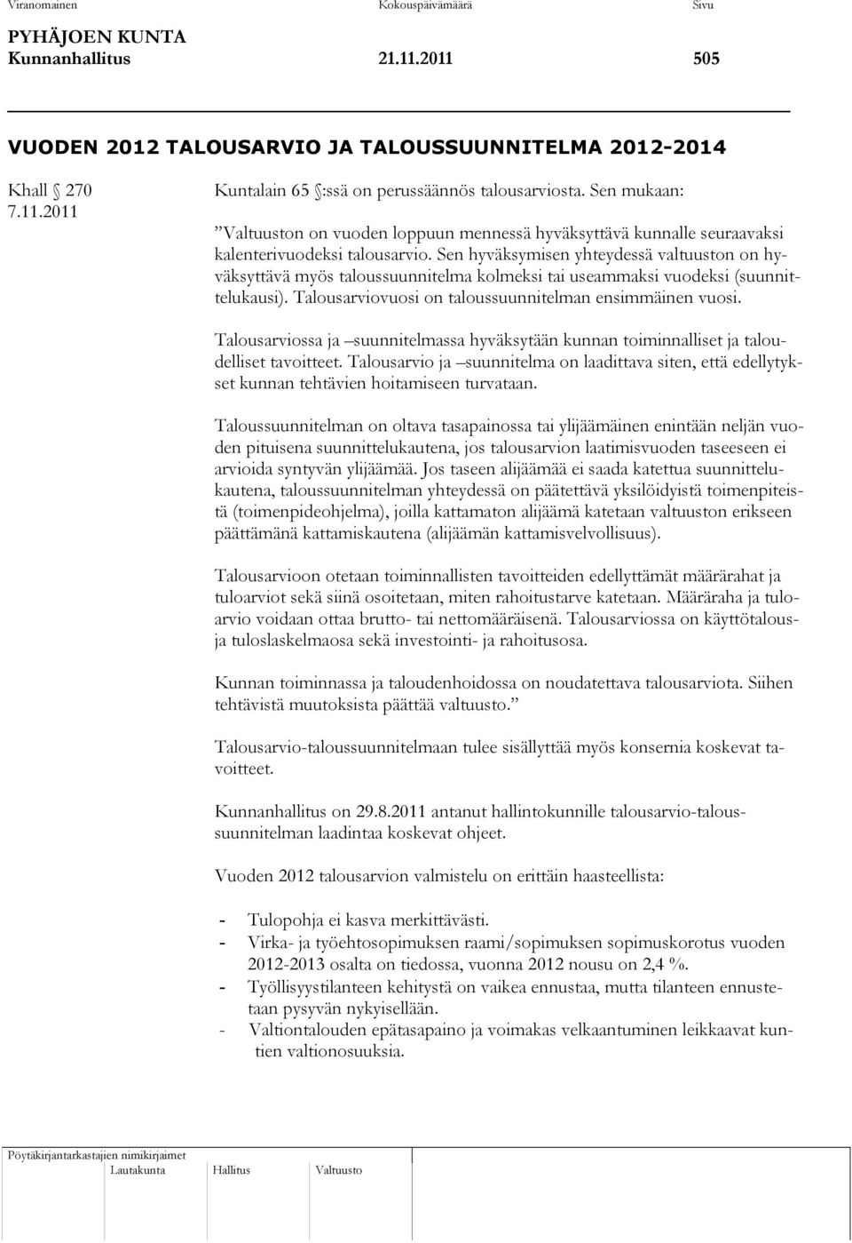 Sen hyväksymisen yhteydessä valtuuston on hyväksyttävä myös taloussuunnitelma kolmeksi tai useammaksi vuodeksi (suunnittelukausi). Talousarviovuosi on taloussuunnitelman ensimmäinen vuosi.