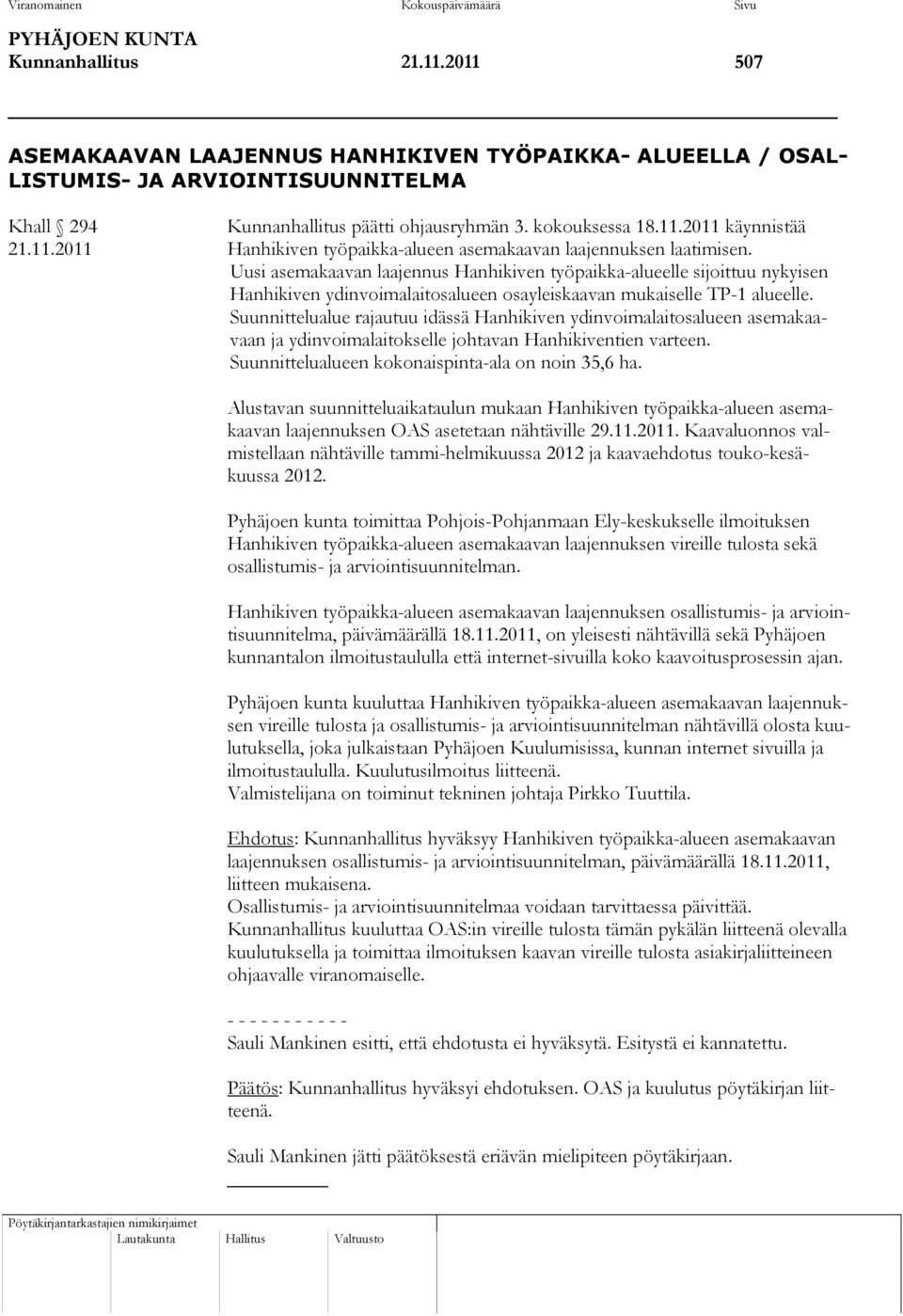 Uusi asemakaavan laajennus Hanhikiven työpaikka-alueelle sijoittuu nykyisen Hanhikiven ydinvoimalaitosalueen osayleiskaavan mukaiselle TP-1 alueelle.