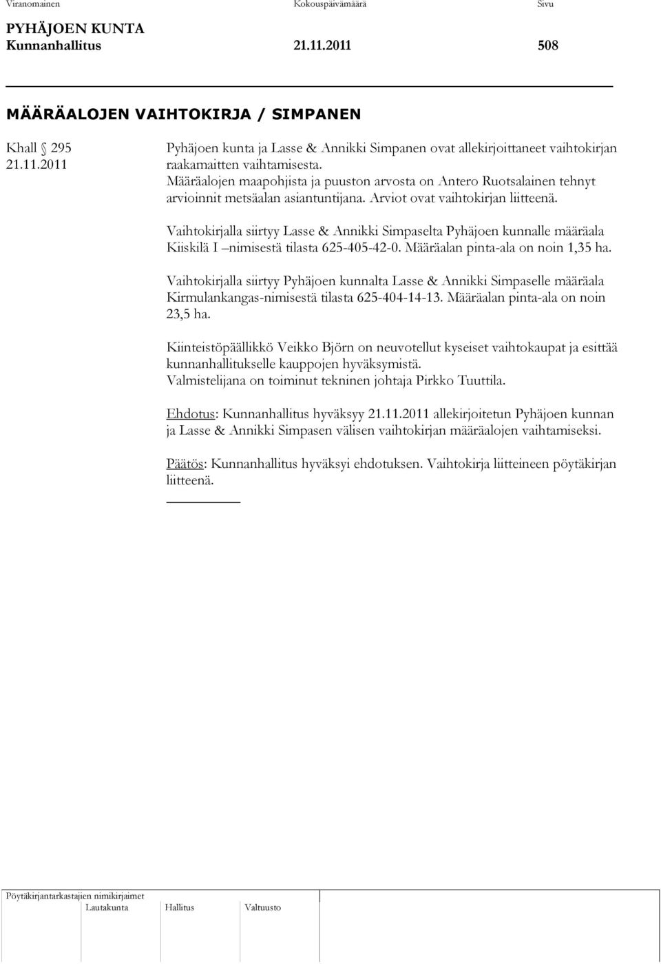 Määräalojen maapohjista ja puuston arvosta on Antero Ruotsalainen tehnyt arvioinnit metsäalan asiantuntijana. Arviot ovat vaihtokirjan liitteenä.