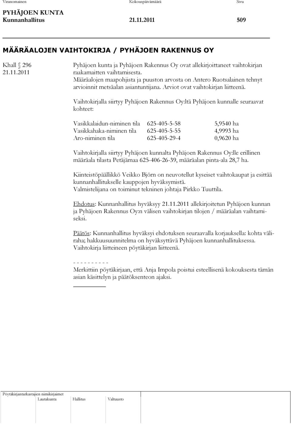 Määräalojen maapohjista ja puuston arvosta on Antero Ruotsalainen tehnyt arvioinnit metsäalan asiantuntijana. Arviot ovat vaihtokirjan liitteenä.