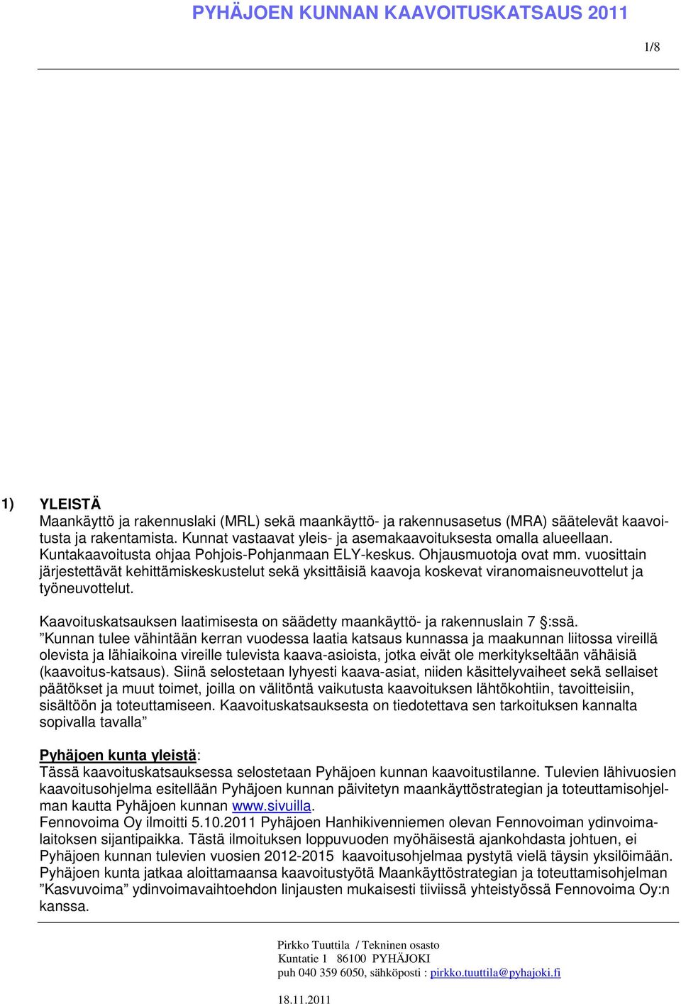 vuosittain järjestettävät kehittämiskeskustelut sekä yksittäisiä kaavoja koskevat viranomaisneuvottelut ja työneuvottelut.