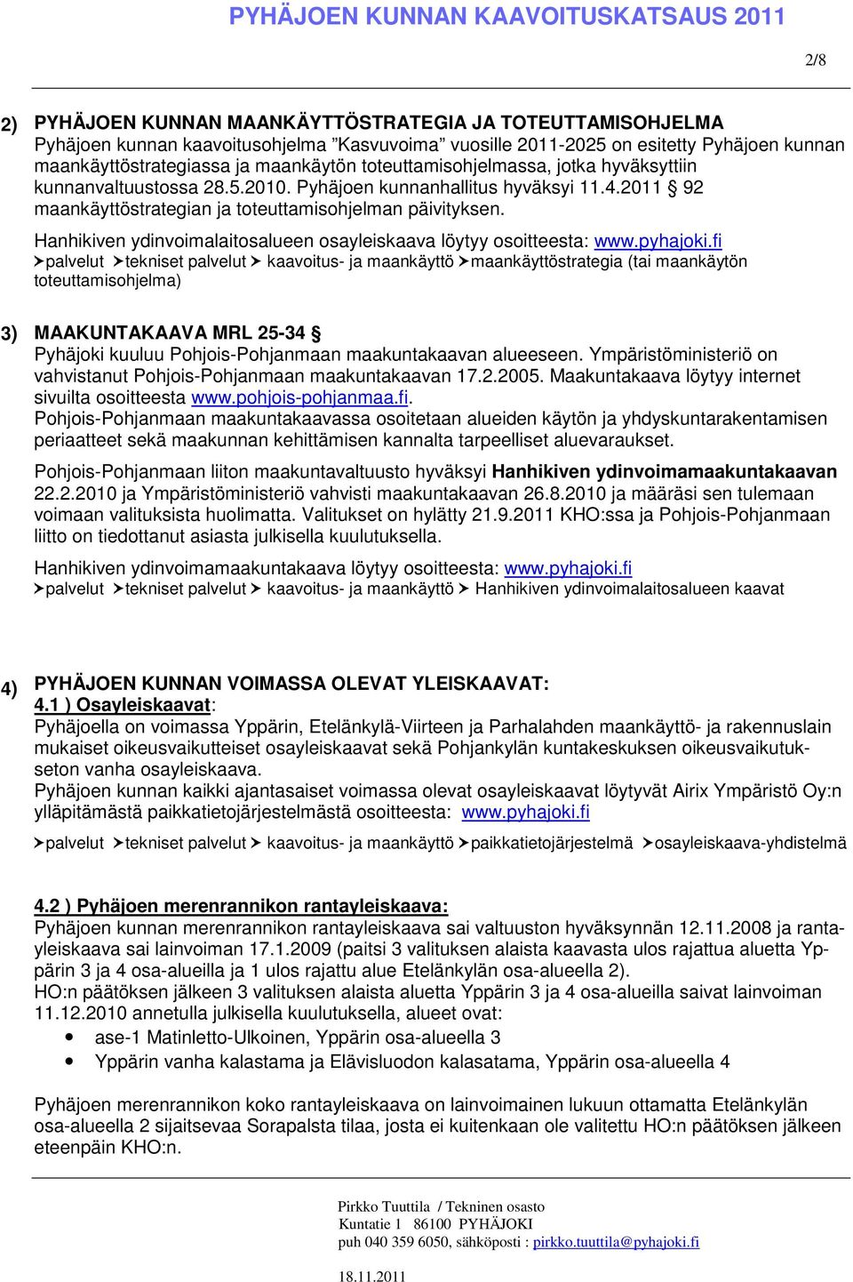 2011 92 maankäyttöstrategian ja toteuttamisohjelman päivityksen. Hanhikiven ydinvoimalaitosalueen osayleiskaava löytyy osoitteesta: www.pyhajoki.