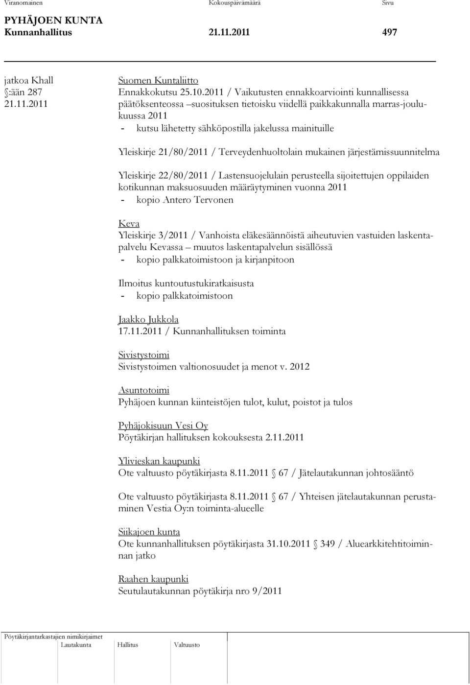 marras-joulukuussa 2011 - kutsu lähetetty sähköpostilla jakelussa mainituille Yleiskirje 21/80/2011 / Terveydenhuoltolain mukainen järjestämissuunnitelma Yleiskirje 22/80/2011 / Lastensuojelulain