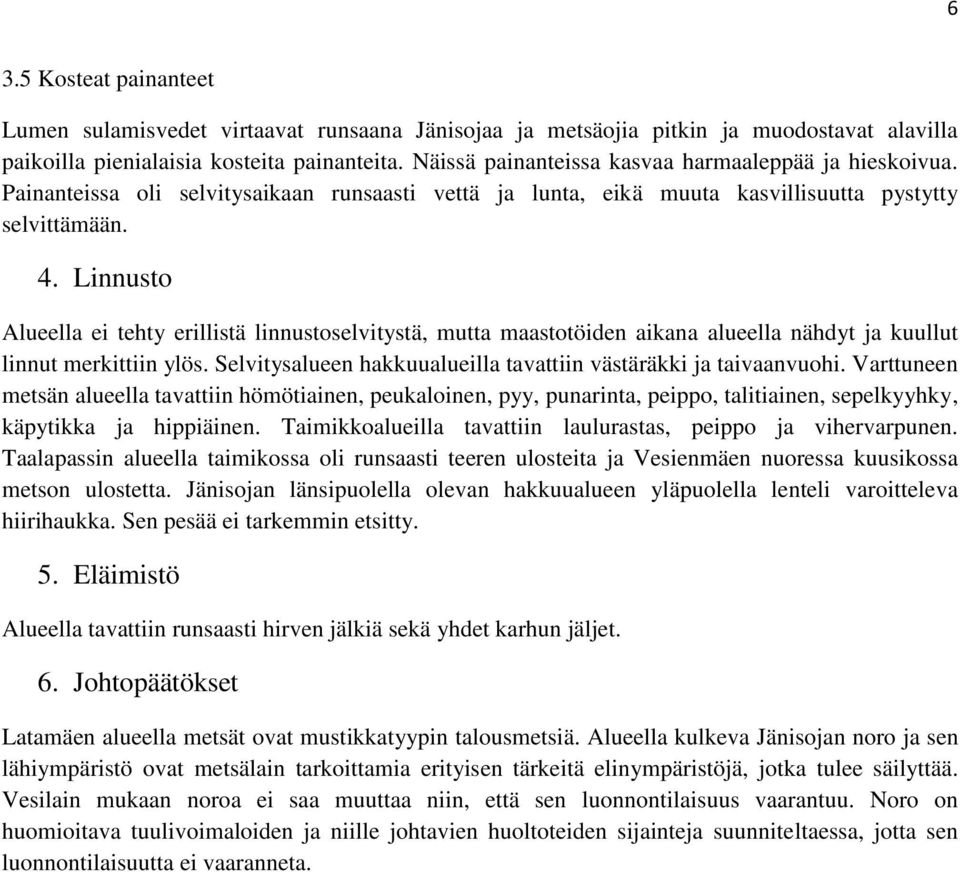 Linnusto Alueella ei tehty erillistä linnustoselvitystä, mutta maastotöiden aikana alueella nähdyt ja kuullut linnut merkittiin ylös.