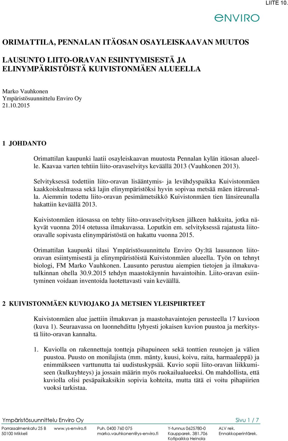 Selvityksessä todettiin liito-oravan lisääntymis- ja levähdyspaikka Kuivistonmäen kaakkoiskulmassa sekä lajin elinympäristöksi hyvin sopivaa metsää mäen itäreunalla.