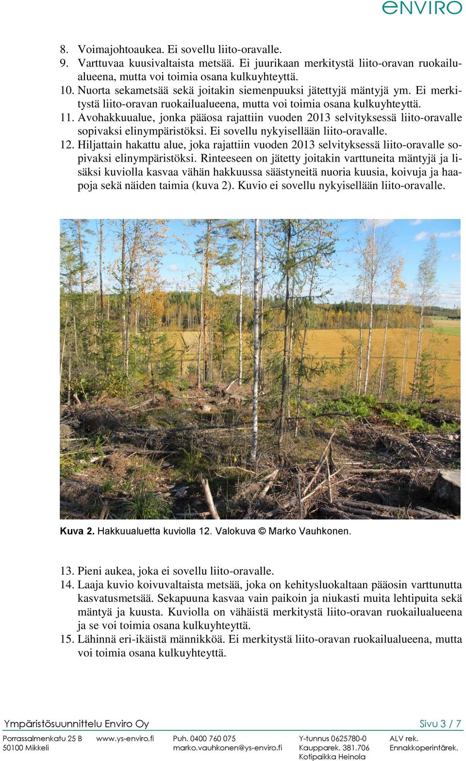 Avohakkuualue, jonka pääosa rajattiin vuoden 2013 selvityksessä liito-oravalle sopivaksi elinympäristöksi. Ei sovellu nykyisellään liito-oravalle. 12.