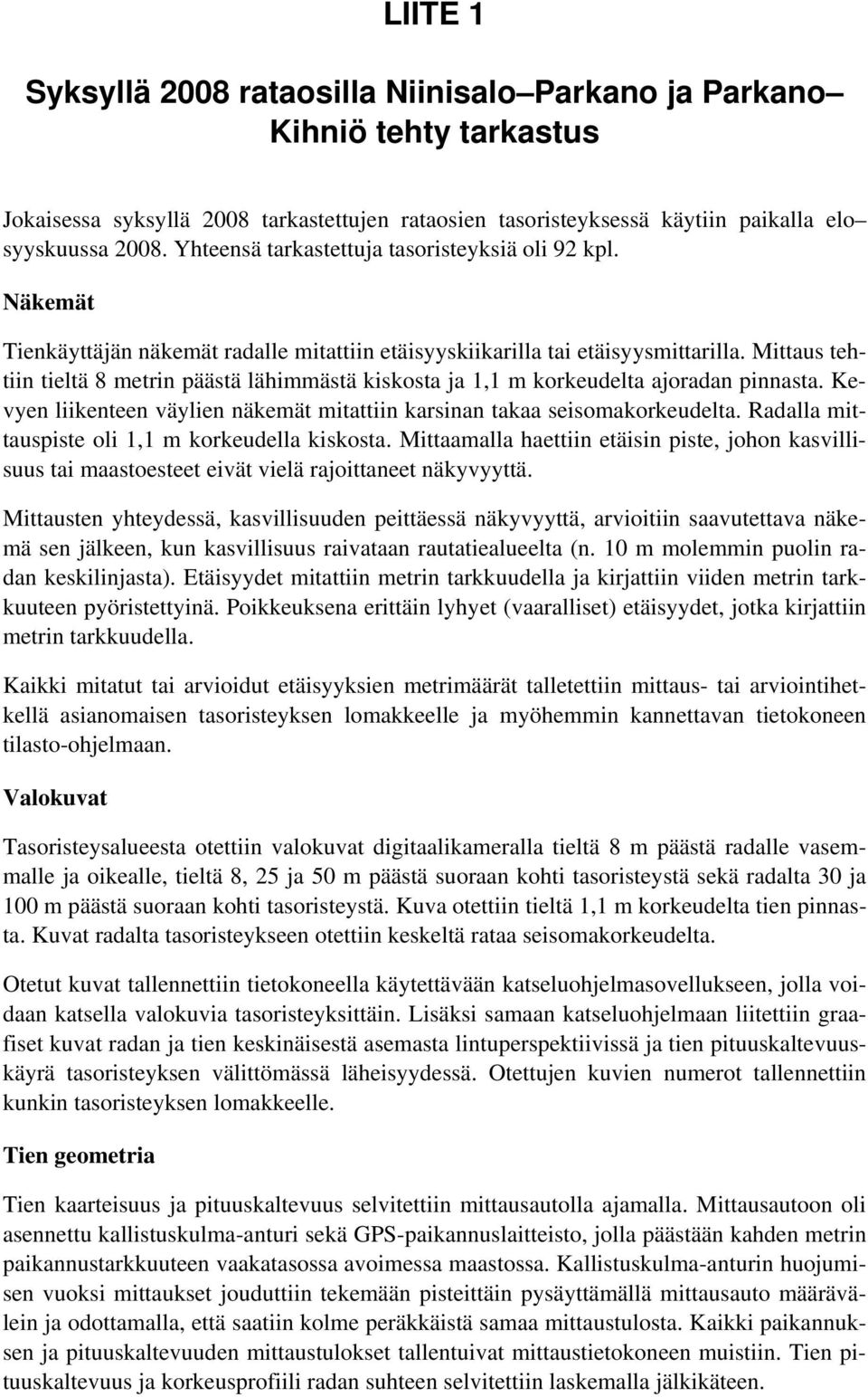 Mittaus tehtiin tieltä 8 metrin päästä lähimmästä ja 1,1 m korkeudelta ajoradan pinnasta. Kevyen liikenteen väylien näkemät mitattiin karsinan takaa seisomakorkeudelta.