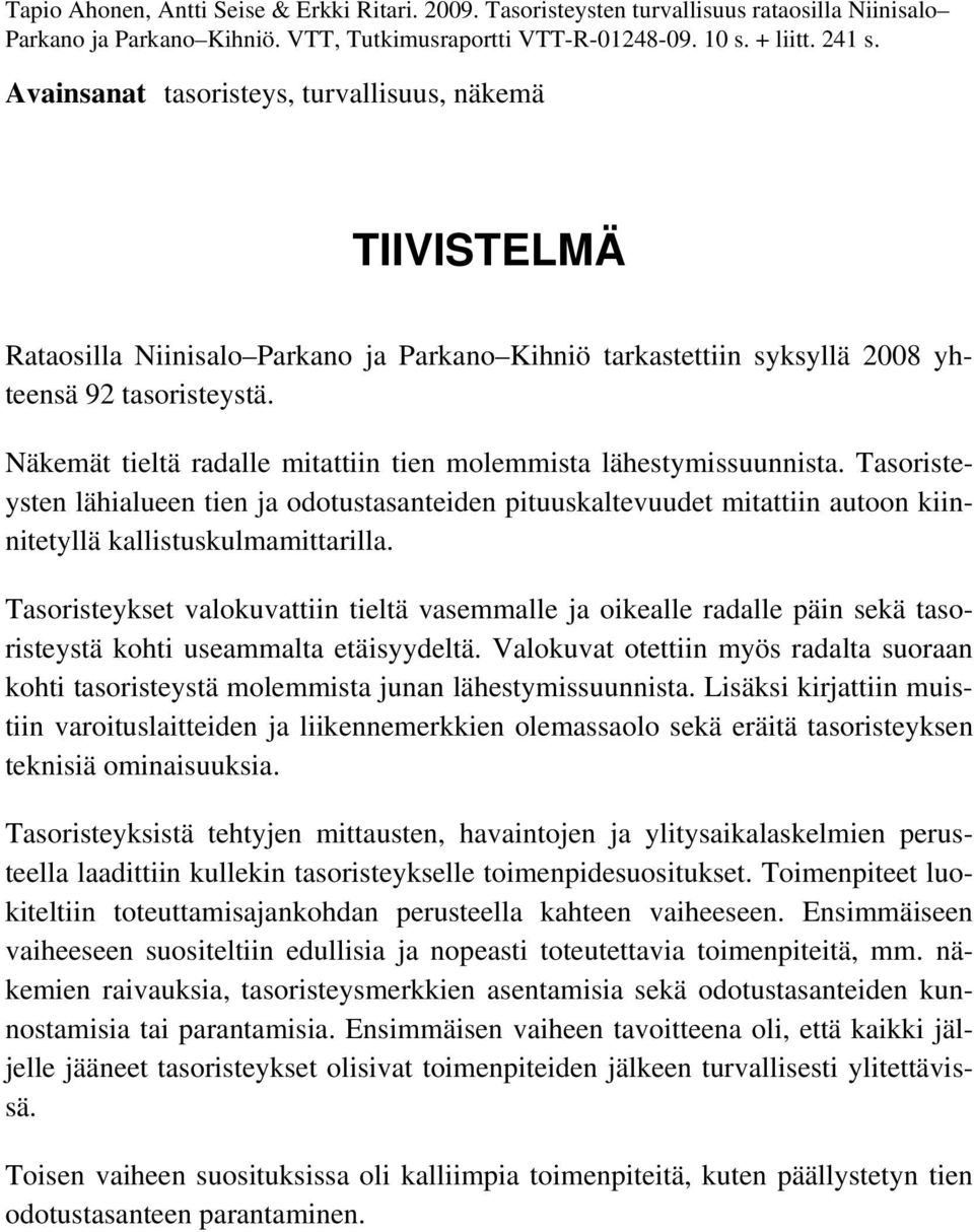 Näkemät tieltä radalle mitattiin tien molemmista lähestymissuunnista. Tasoristeysten lähialueen tien ja odotustasanteiden pituuskaltevuudet mitattiin autoon kiinnitetyllä kallistuskulmamittarilla.