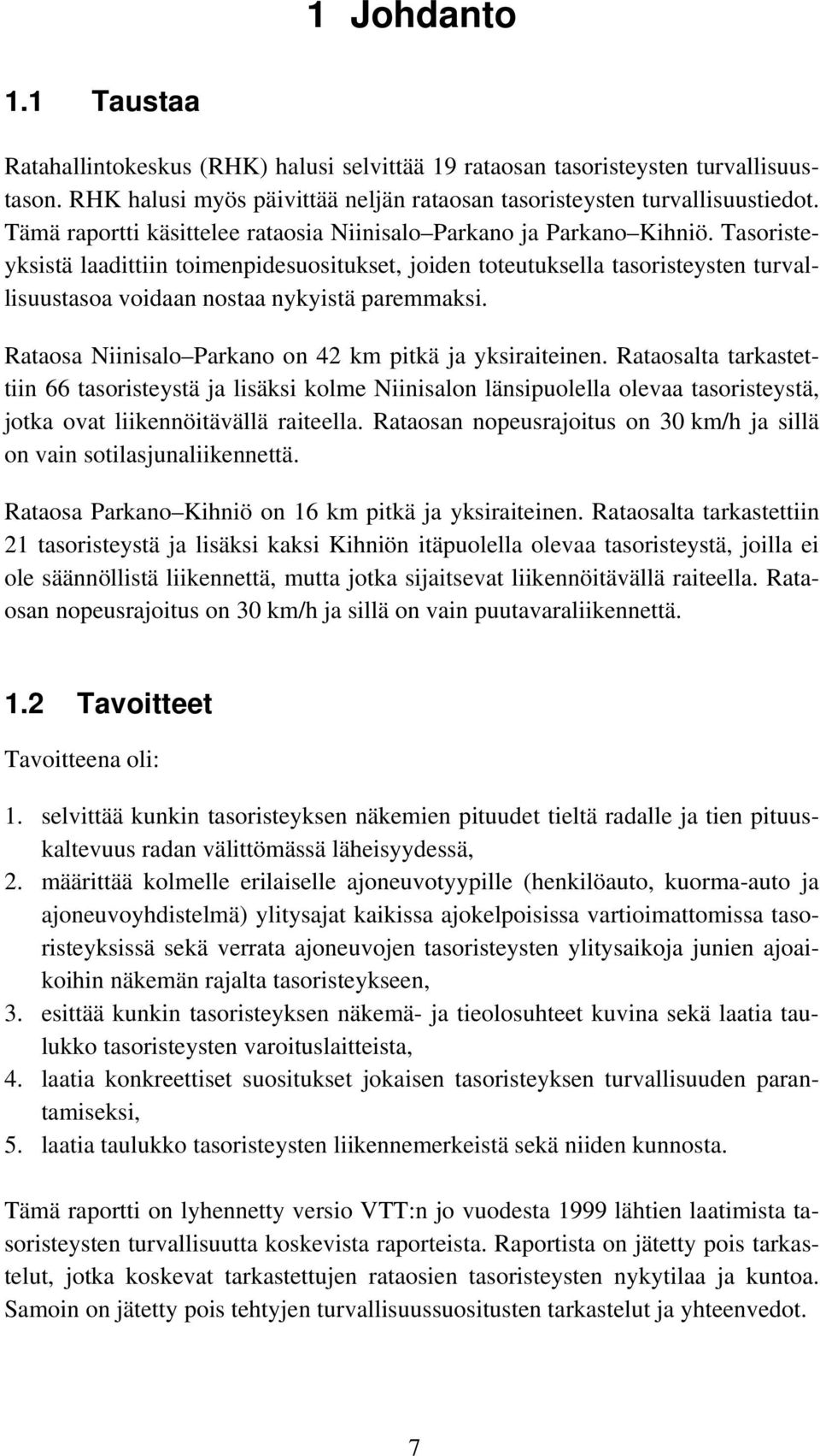 Tasoristeyksistä laadittiin toimenpidesuositukset, joiden toteutuksella tasoristeysten turvallisuustasoa voidaan nostaa nykyistä paremmaksi. Rataosa Niinisalo Parkano on 42 km pitkä ja yksiraiteinen.