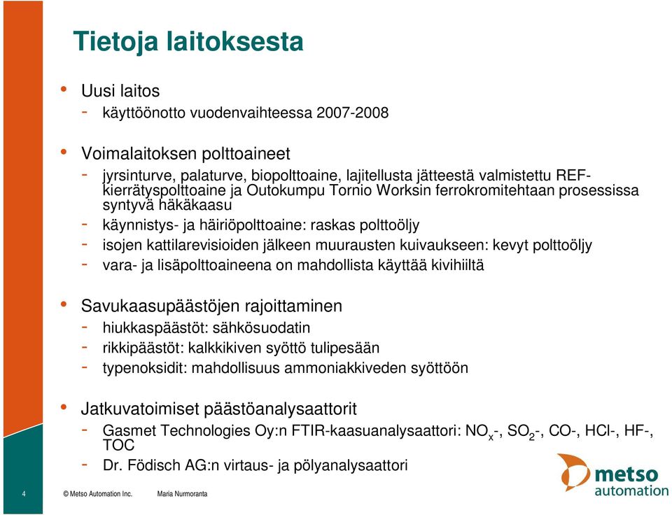 kuivaukseen: kevyt polttoöljy - vara- ja lisäpolttoaineena on mahdollista käyttää kivihiiltä Savukaasupäästöjen rajoittaminen - hiukkaspäästöt: sähkösuodatin - rikkipäästöt: kalkkikiven syöttö