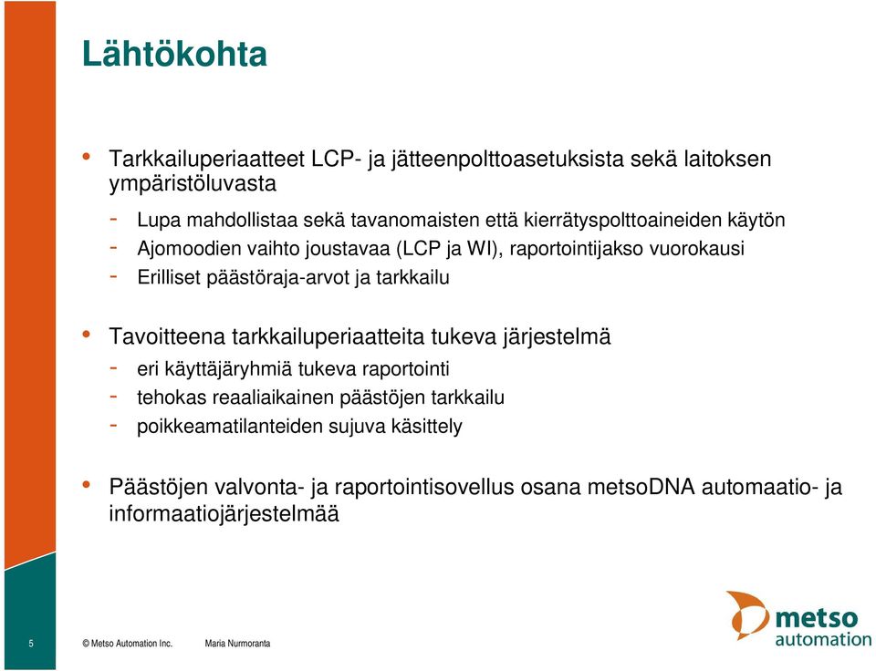 Tavoitteena tarkkailuperiaatteita tukeva järjestelmä - eri käyttäjäryhmiä tukeva raportointi - tehokas reaaliaikainen päästöjen tarkkailu -