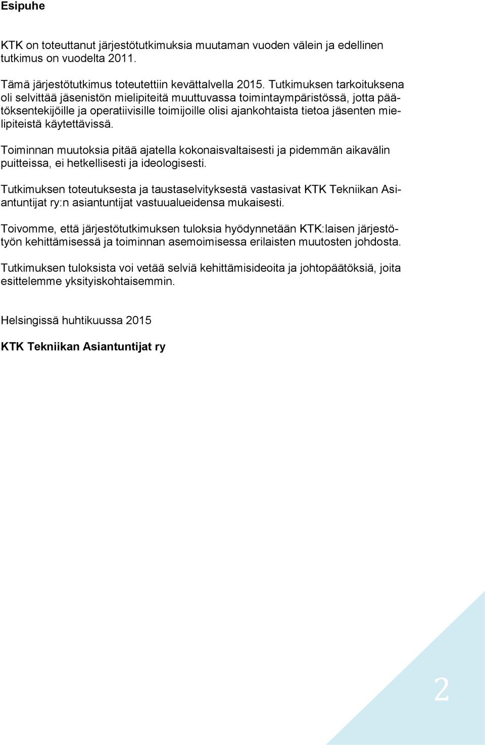 mielipiteistä käytettävissä. Toiminnan muutoksia pitää ajatella kokonaisvaltaisesti ja pidemmän aikavälin puitteissa, ei hetkellisesti ja ideologisesti.