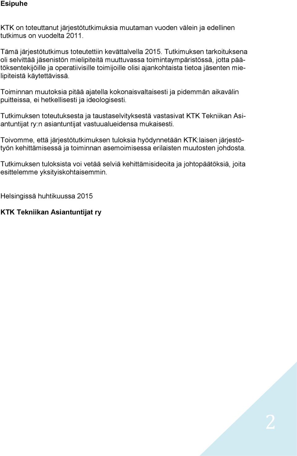 mielipiteistä käytettävissä. Toiminnan muutoksia pitää ajatella kokonaisvaltaisesti ja pidemmän aikavälin puitteissa, ei hetkellisesti ja ideologisesti.