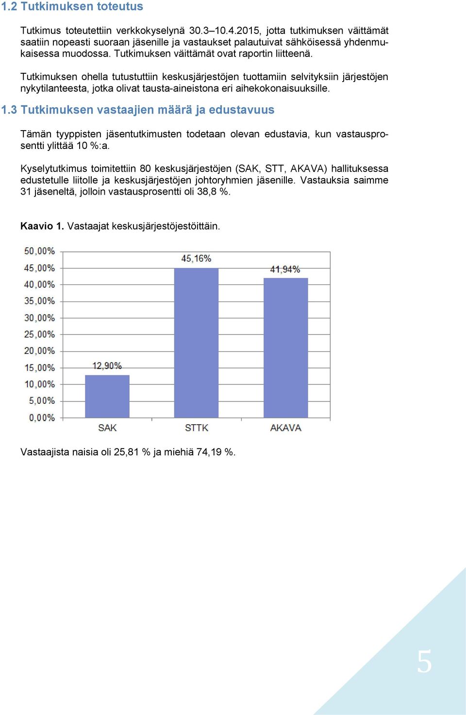 Tutkimuksen ohella tutustuttiin keskusjärjestöjen tuottamiin selvityksiin järjestöjen nykytilanteesta, jotka olivat tausta-aineistona eri aihekokonaisuuksille. 1.