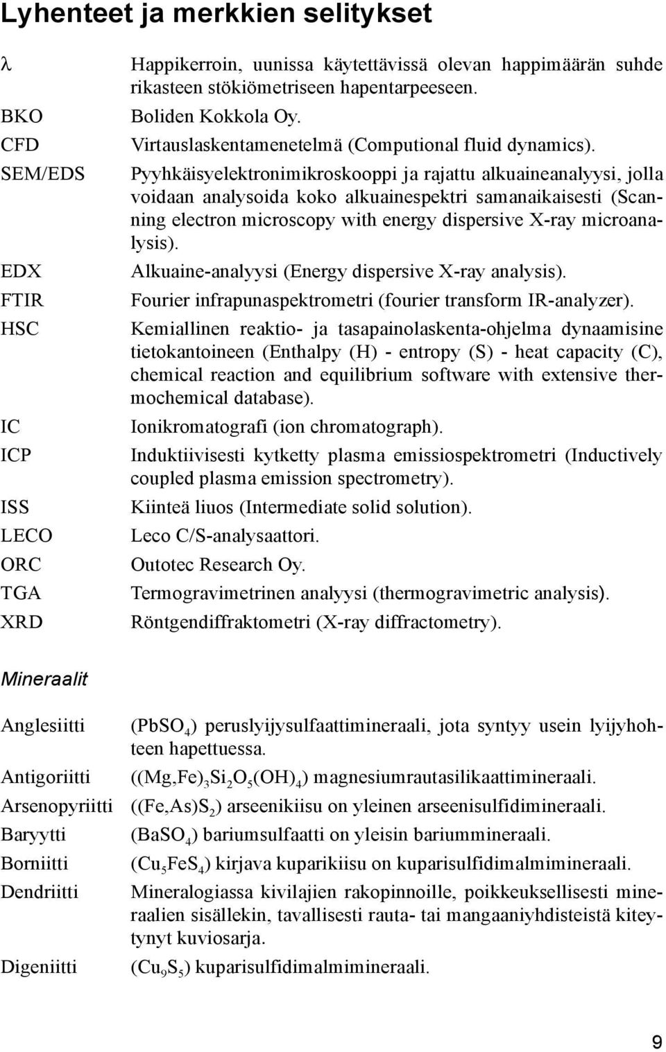 Pyyhkäisyelektronimikroskooppi ja rajattu alkuaineanalyysi, jolla voidaan analysoida koko alkuainespektri samanaikaisesti (Scanning electron microscopy with energy dispersive X-ray microanalysis).