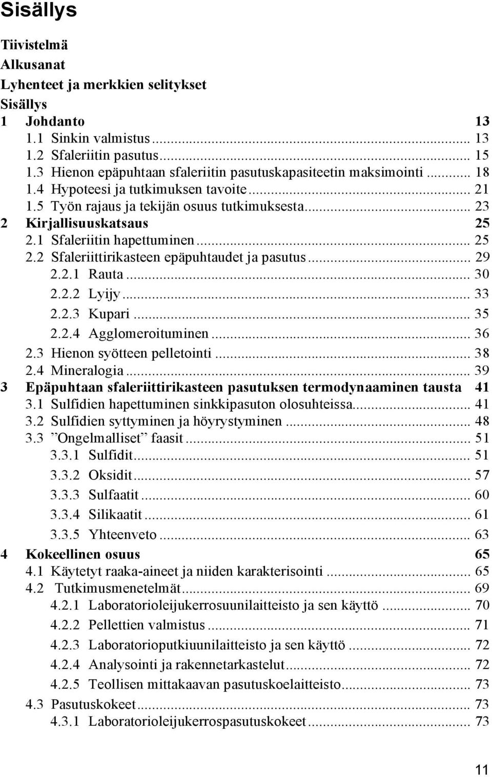 1 Sfaleriitin hapettuminen... 25 2.2 Sfaleriittirikasteen epäpuhtaudet ja pasutus... 29 2.2.1 Rauta... 30 2.2.2 Lyijy... 33 2.2.3 Kupari... 35 2.2.4 Agglomeroituminen... 36 2.