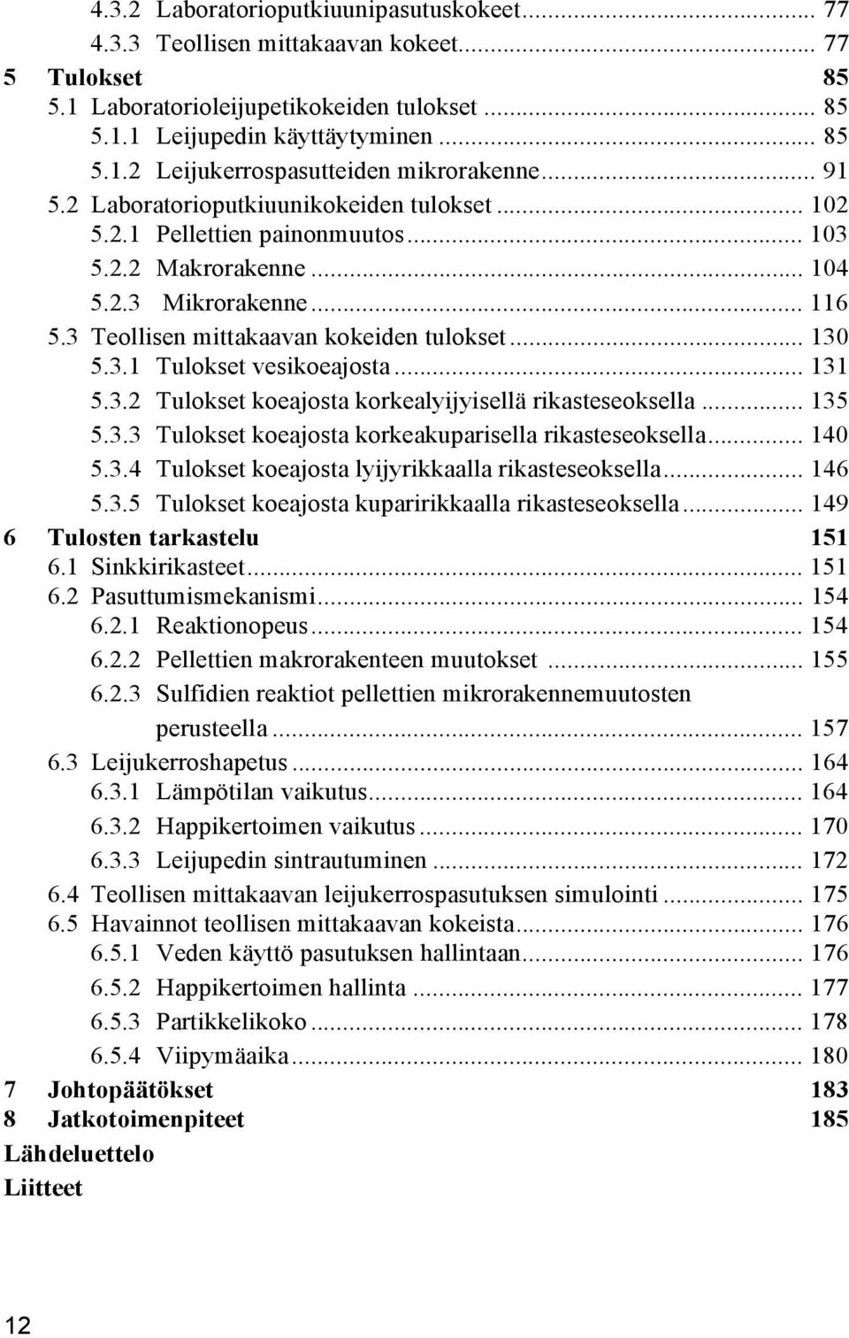 .. 131 5.3.2 Tulokset koeajosta korkealyijyisellä rikasteseoksella... 135 5.3.3 Tulokset koeajosta korkeakuparisella rikasteseoksella... 140 5.3.4 Tulokset koeajosta lyijyrikkaalla rikasteseoksella.