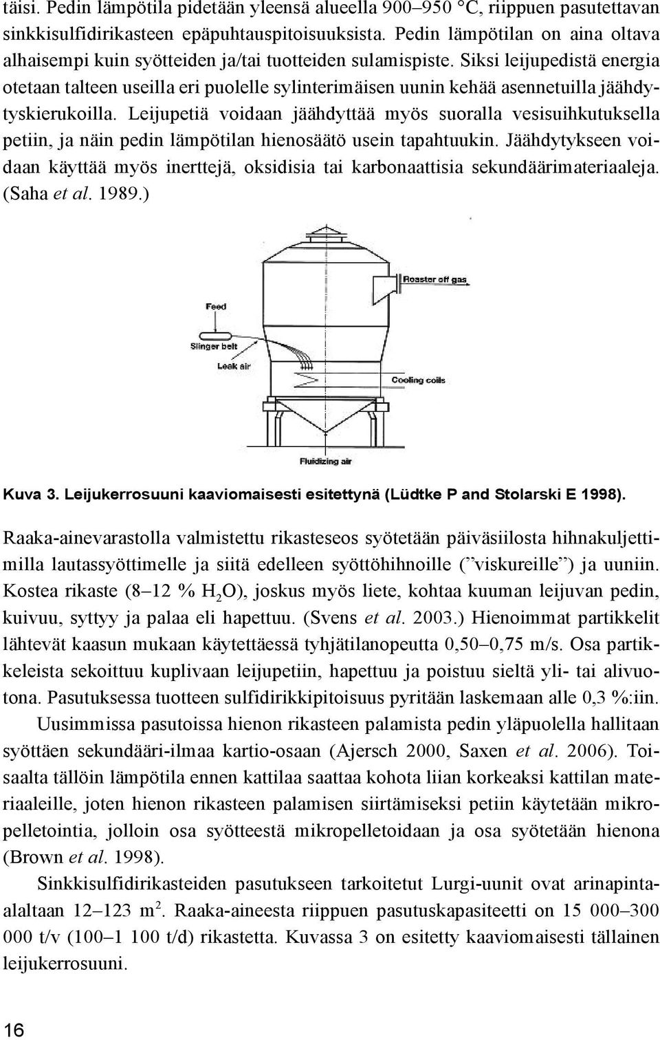 Siksi leijupedistä energia otetaan talteen useilla eri puolelle sylinterimäisen uunin kehää asennetuilla jäähdytyskierukoilla.