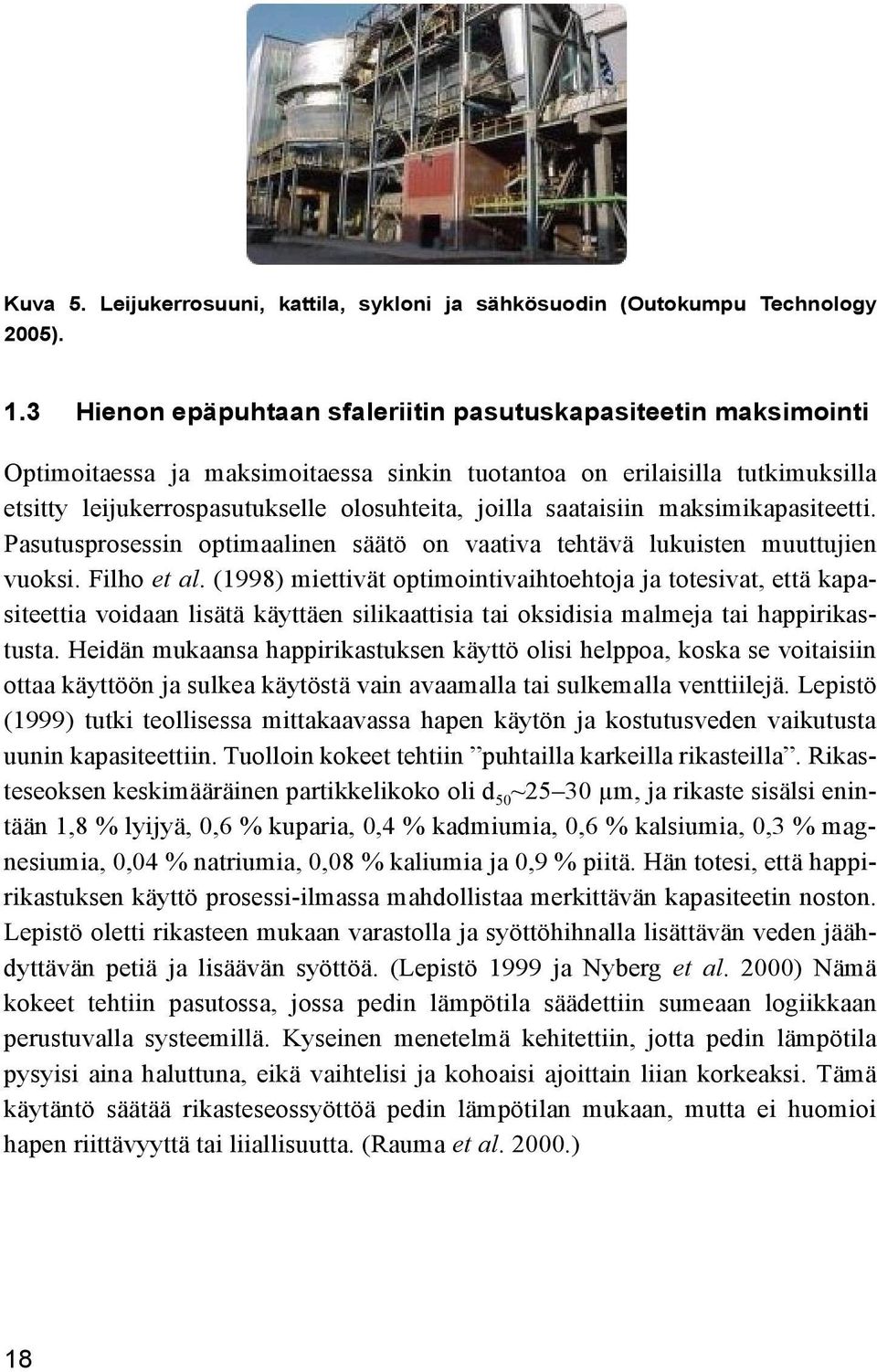 saataisiin maksimikapasiteetti. Pasutusprosessin optimaalinen säätö on vaativa tehtävä lukuisten muuttujien vuoksi. Filho et al.