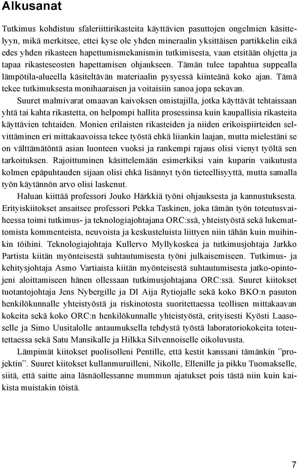 Tämän tulee tapahtua suppealla lämpötila-alueella käsiteltävän materiaalin pysyessä kiinteänä koko ajan. Tämä tekee tutkimuksesta monihaaraisen ja voitaisiin sanoa jopa sekavan.