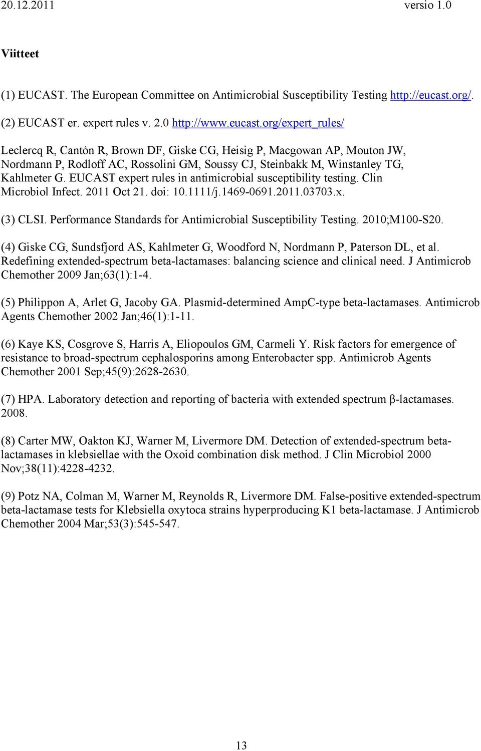 org/expert_rules/ Leclercq R, Cantón R, Brown DF, Giske CG, Heisig P, Macgowan AP, Mouton JW, Nordmann P, Rodloff AC, Rossolini GM, Soussy CJ, Steinbakk M, Winstanley TG, Kahlmeter G.