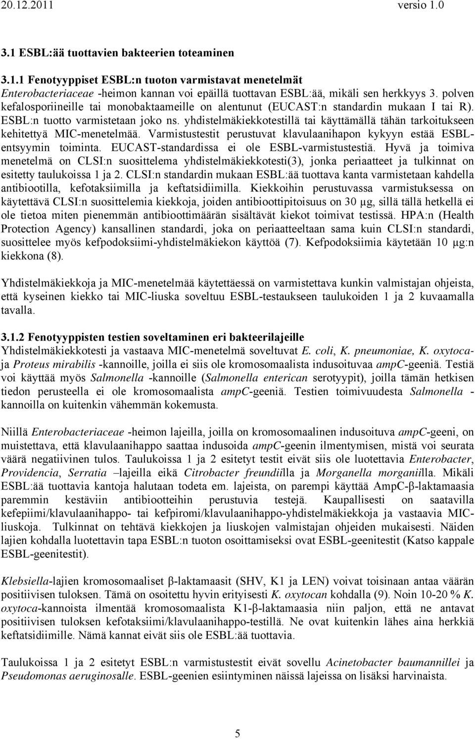 yhdistelmäkiekkotestillä tai käyttämällä tähän tarkoitukseen kehitettyä MIC-menetelmää. Varmistustestit perustuvat klavulaanihapon kykyyn estää ESBLentsyymin toiminta.