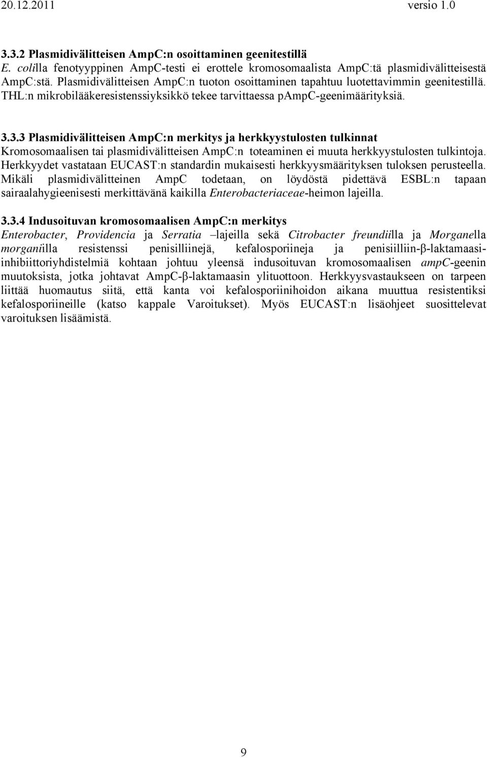 3.3 Plasmidivälitteisen AmpC:n merkitys ja herkkyystulosten tulkinnat Kromosomaalisen tai plasmidivälitteisen AmpC:n toteaminen ei muuta herkkyystulosten tulkintoja.