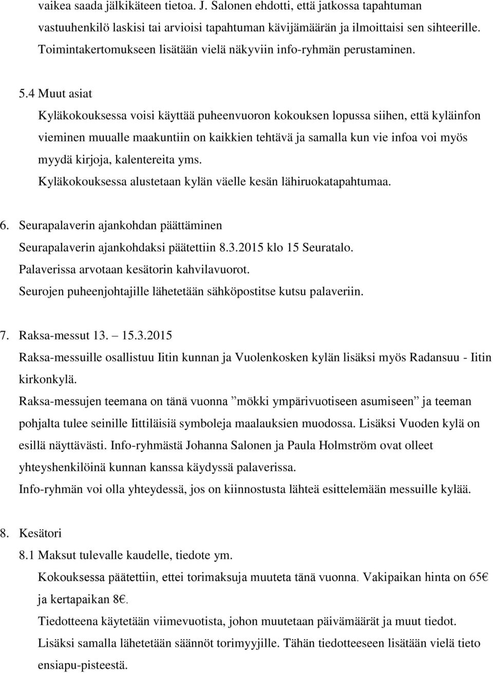 4 Muut asiat Kyläkokouksessa voisi käyttää puheenvuoron kokouksen lopussa siihen, että kyläinfon vieminen muualle maakuntiin on kaikkien tehtävä ja samalla kun vie infoa voi myös myydä kirjoja,