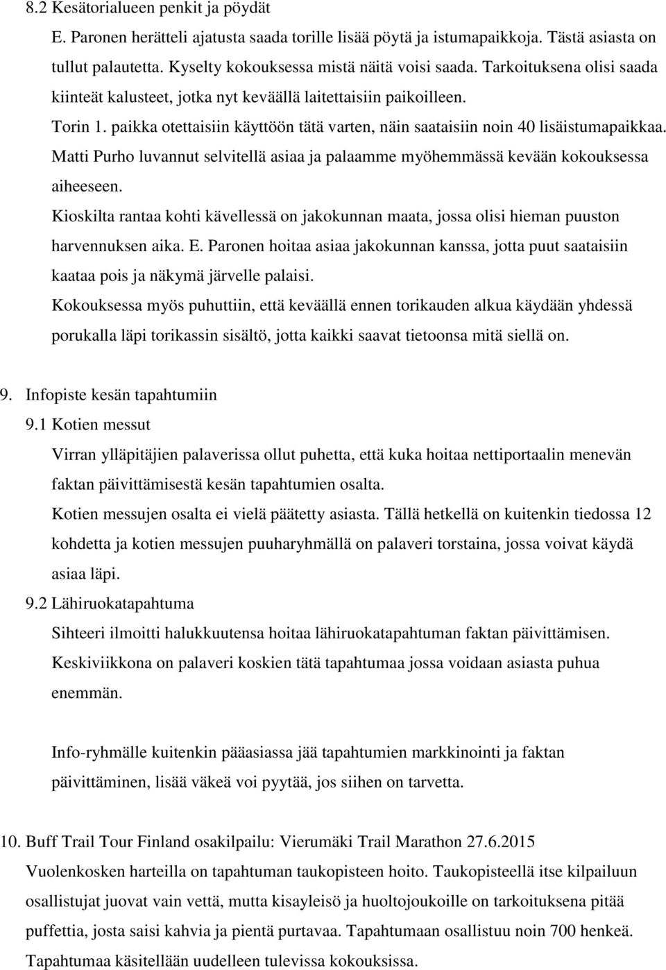 Matti Purho luvannut selvitellä asiaa ja palaamme myöhemmässä kevään kokouksessa aiheeseen. Kioskilta rantaa kohti kävellessä on jakokunnan maata, jossa olisi hieman puuston harvennuksen aika. E.